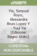 Yie, Sunyuul Royo, Alessandra Bruni Lopez Y - Yuul Yie [Edizione: Regno Unito] libro
