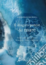 Il magico potere del mare. Fra le onde per ritrovare benessere, salute e bellezza libro