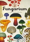 Fungarium. Ediz. a colori libro