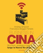 Business in Cina. Strumenti, strategie e opportunità lungo la nuova via della seta libro