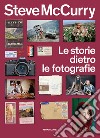 Le storie dietro le fotografie. Ediz. illustrata libro di McCurry Steve
