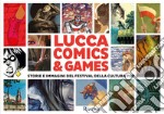 Lucca Comics & Games. Storie e immagini del festival della cultura pop libro