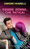 Essere donna... che fatica! libro