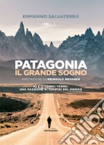 Patagonia, il grande sogno. Io e il Cerro Torre: una passione ai confini del mondo. Ediz. illustrata libro