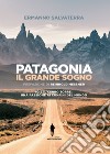 Patagonia, il grande sogno. Io e il Cerro Torre: una passione ai confini del mondo. Ediz. illustrata libro