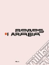 Roads of Arabia. Tesori archeologici dell'Arabia Saudita. Ediz. illustrata libro