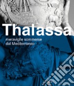 Thalassa. Meraviglie sommerse dal Mediterraneo. Ediz. illustrata libro