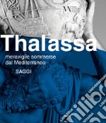 Thalassa. Meraviglie sommerse dal Mediterraneo. Saggi libro