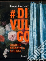 #divulgo. Le storie della storia dell'arte. Ediz. illustrata libro