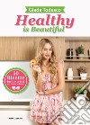 Healthy is beautiful. 50 ricette facili e veloci per vivere in forma. Ediz. illustrata libro