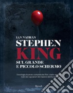 Stephen King sul grande e piccolo schermo. Cronologia illustrata completa dei film e delle serie Tv tratti dai capolavori del maestro dell'horror. Ediz. illustrata