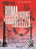 Bulgari Roma. Racconti di viaggio e di bellezza. Ediz. illustrata libro