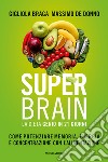 Super brain. La dieta Genio in 21 giorni. Come potenziare memoria, energia e concentrazione con l'alimentazione libro