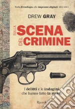 Sulla scena del crimine. I delitti e le indagini che hanno fatto la storia libro