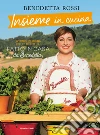 Insieme in cucina. Divertirsi in cucina con le ricette di «Fatto in casa da Benedetta» libro