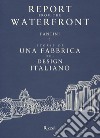 Report from the waterfront. Fantini: storie di una fabbrica del design italiano. Ediz. italiana e inglese libro