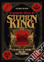 Il grande libro di Stephen King. La vita e le opere del Re del terrore. Ediz. illustrata libro