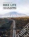 Bike life. L'arte di scoprire il mondo pedalando. Ediz. illustrata libro