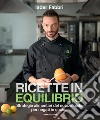 Ricette in equilibrio. Strategie alimentari del nutrizionista per negati in cucina libro