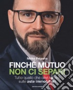 Finché mutuo non ci separi. Tutto quello che devi sapere sulle aste immobiliari libro