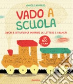 Vado a scuola. Giochi e attività per imparare le lettere e i numeri. Con adesivi libro