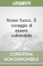 Rosso fuoco. Il coraggio di essere vulnerabile libro