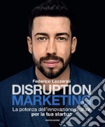 Disruption marketing. La potenza dell'innovazione digitale per la tua startup