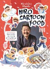 Hiro cartoon food. Le ricette del cuore di Chef Hiro libro di Shoda Hirohiko