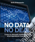 No data, no deal. Come un dato può cambiare l'esito di un'operazione finanziaria libro