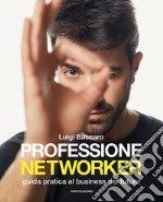 Professione networker. Guida pratica al business del futuro