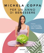 Per un anno di benessere. Ritrova il tuo equilibrio con ricette sane, yoga e superfood libro