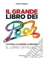 Il grande libro dei Pooh. La storia, le canzoni, le immagini. Il libro ufficiale libro