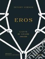 Eros. L'arte di amare senza tabù. Ediz. a colori libro