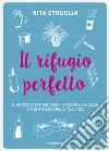 Il rifugio perfetto. Il metodo per mettere in ordine la casa e far spazio nella tua vita libro