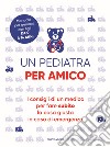 Un pediatra per amico. I consigli di un medico per fare subito la cosa giusta in caso di emergenza libro