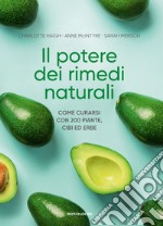 Il potere dei rimedi naturali. Come curarsi con 200 piante, cibi ed erbe libro