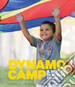 Dynamo Camp. Il diritto di essere felici. Ediz. illustrata libro