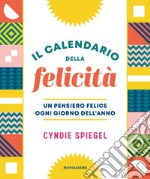 Il calendario della felicità. Un pensiero felice ogni giorno dell'anno libro