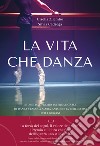 La vita che danza. Storie dal premio internazionale di danza classica Maria Antonietta Berlusconi per i giovani libro