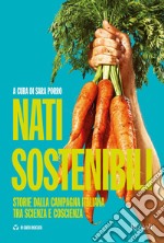 Nati sostenibili. Storie dalla campagna italiana tra scienza e coscienza libro