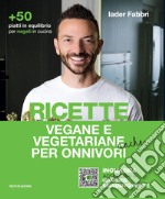 Ricette vegane e vegetariane anche per onnivori libro