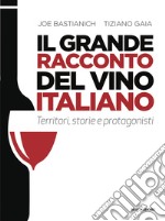 Il grande racconto del vino italiano. Territori, storie e protagonisti libro