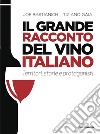 Il grande racconto del vino italiano. Territori, storie e protagonisti libro