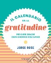 Il calendario della gratitudine. Per dire grazie ogni giorno dell'anno libro