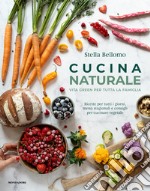 Cucina naturale. Vita green per tutta la famiglia. Ricette per tutti i giorni, menù stagionali e consigli per cucinare vegetale libro