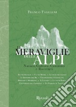 Le meraviglie delle Alpi. Natura, cultura, cammini e racconti libro