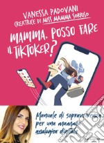 Mamma, posso fare il TikToker? Manuale di sopravvivenza per una mamma digitale