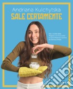 Sale certamente. Vita e ricette della «Ragazza con l'accento», la food influencer ucraina più famosa d'Italia libro