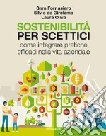 Sostenibilità per scettici. Come integrare pratiche efficaci nella vita aziendale