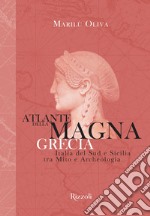 Atlante della Magna Grecia. Italia del Sud e Sicilia tra mito e archeologia. Ediz. illustrata libro